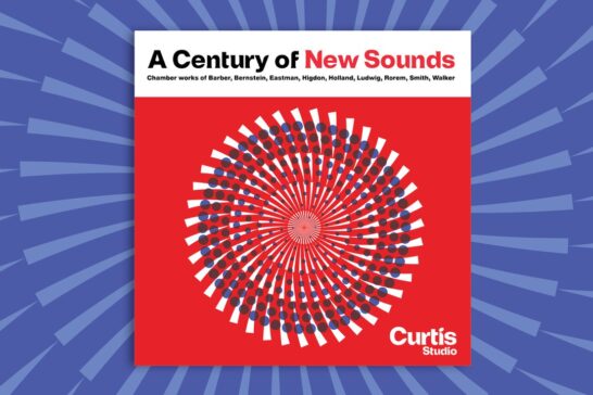 Curtis Institute of Music Celebrates 100th Anniversary with Curtis Studio Album <i>A Century of New Sounds</i>